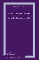 Couverture du livre « Le sens organisationnel ; le cas des démarches de qualité » de Olivier Guillaume aux éditions L'harmattan