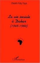 Couverture du livre « La vie sociale à Dakar (1945-1960) » de Cheikh Faty Faye aux éditions Editions L'harmattan