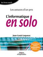 Couverture du livre « Les astuces d'un pro - L 'informatique en solo : Les livres outils » de Jean-Louis Lequeux aux éditions Organisation