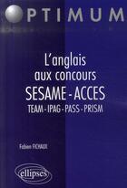 Couverture du livre « Anglais aux concours ; sésame, acces team ipag pass prism » de Fichaux aux éditions Ellipses