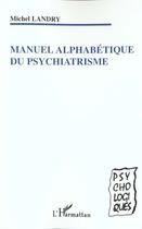Couverture du livre « Manuel alphabétique du psychiatrisme » de Michel Landry aux éditions L'harmattan