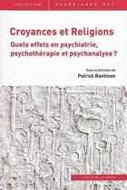 Couverture du livre « Croyances et religions ; quels effets en psychiatrie, psychothérapie et psychanalyse ? » de Patrick Bantman aux éditions In Press