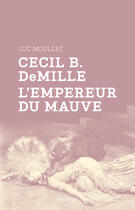Couverture du livre « Cecil B. DeMille, l'empereur du mauve » de Luc Moullet aux éditions Capricci Editions