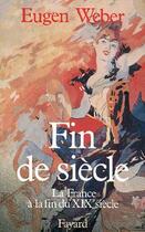 Couverture du livre « Fin de siecle - la france a la fin du xixe siecle » de Eugen Weber aux éditions Fayard