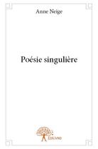 Couverture du livre « Poesie singuliere » de Neige Anne aux éditions Edilivre