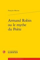 Couverture du livre « Armand Robin ou le mythe du poète » de Francoise Morvan aux éditions Classiques Garnier