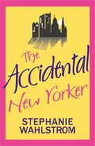 Couverture du livre « The Accidental New Yorker » de Wahlstrom Stephanie aux éditions Little Brown Book Group Digital