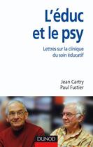 Couverture du livre « L'éduc et le psy ; lettres sur la clinique du soin éducatif » de Cartry/Fustier aux éditions Dunod