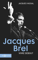 Couverture du livre « Jacques brel ; vivre debout » de Jacques Vassal aux éditions Hors Collection