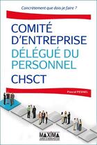 Couverture du livre « Comité d'entreprise ; délégué du personnel ; CHSCT » de Pascal Pesnel aux éditions Maxima