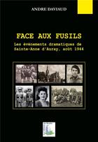 Couverture du livre « Face aux fusils ; les évènements dramatiques de Sainte-Anne d'auray, août 1944 » de Andre Daviaud aux éditions Du Menhir