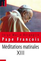 Couverture du livre « Méditation matinales t.XIII » de Jorge Mario Bergoglio et Pape Francois aux éditions Embrasure