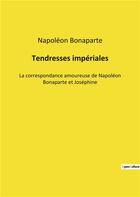 Couverture du livre « Tendresses imperiales - la correspondance amoureuse de napoleon bonaparte et josephine » de Napoleon Bonaparte aux éditions Culturea