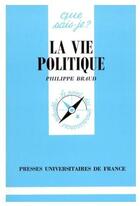 Couverture du livre « La vie politique » de Philippe Braud aux éditions Que Sais-je ?