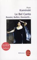 Couverture du livre « Le Bel Canto ; Rossini, Bellini, Donizetti... » de Piotr Kaminski aux éditions Le Livre De Poche
