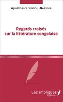 Couverture du livre « Regards croisés sur la littérature congolaise » de Apollinaire Singou-Basseha aux éditions L'harmattan