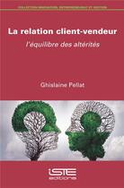Couverture du livre « La relation client-vendeur ; l'équilibre des altérités » de Ghislaine Pellat aux éditions Iste