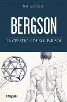 Couverture du livre « Inventer sa vie avec Bergson ; la création de soi par soi » de Karl Sarafidis aux éditions Eyrolles
