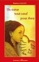 Couverture du livre « Un coeur tout neuf pour Awa » de Beatrice Gallot aux éditions Editions L'harmattan