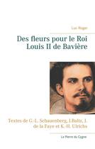 Couverture du livre « Des fleurs pour le roi Louis II de Baviere » de Luc Roger aux éditions Books On Demand