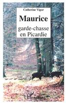 Couverture du livre « MAURICE GARDE-CHASSE EN PICARDIE » de Catherine Vigor aux éditions L'harmattan