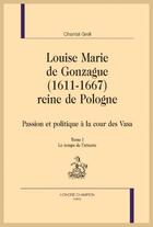 Couverture du livre « Louise marie de Gonzague (1611-1667) : Reine de Pologne » de Chantal Grell aux éditions Honore Champion