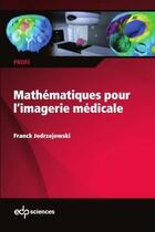 Couverture du livre « Mathématiques pour l'imagerie médicale » de Franck Jedrzejewski aux éditions Edp Sciences