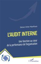 Couverture du livre « L'audit interne : une fonction au coeur de la performance de l'organisation » de Steve Orlin Manfouo aux éditions L'harmattan