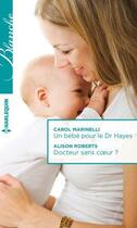 Couverture du livre « Un bébé pour le Dr Hayes ; docteur sans coeur ? » de Alison Roberts et Carol Marinelli aux éditions Harlequin