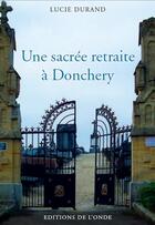 Couverture du livre « Une sacrée retraite à Donchery » de Durand Lucie aux éditions De L'onde
