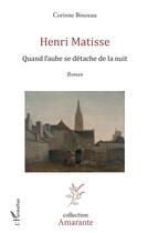 Couverture du livre « Henri Matisse ; quand l'aube se detache de la nuit » de Corinne Boureau aux éditions L'harmattan