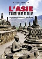 Couverture du livre « L'asie d'entre inde et chine ; logiques territoriales des états » de Michel Bruneau aux éditions Belin