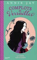 Couverture du livre « Complots à Versailles T.2 ; la dame aux élixirs » de Annie Jay aux éditions Hachette Romans