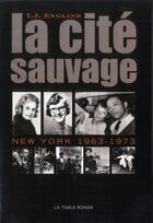 Couverture du livre « La cité sauvage ; New York 1963-1973 » de T. J. English aux éditions Table Ronde