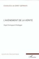 Couverture du livre « L'avenement de la verite - hegel-kierkegaard-heidegger » de Saint Germain C-E. aux éditions L'harmattan