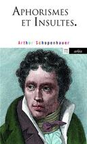 Couverture du livre « Aphorismes et insultes » de Arthur Schopenhauer aux éditions Arlea