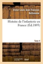 Couverture du livre « Histoire de l'infanterie en france. tome 4 » de Belhomme V L J F. aux éditions Hachette Bnf