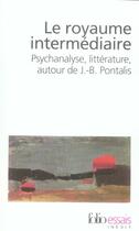 Couverture du livre « Le royaume intermédiaire ; psychanalyse, littérature, autour de J.B. Pontalis » de  aux éditions Gallimard