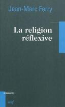 Couverture du livre « La religion réflexive » de Ferry Jm aux éditions Cerf