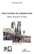 Couverture du livre « Villes invisibles de la mediterranée ; Naples, Alexandrie et Tanger » de Carla Alexia Dodi aux éditions L'harmattan