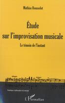 Couverture du livre « Étude sur l'improvisation musicale ; le témoin de l'instant » de Mathias Rousselot aux éditions L'harmattan