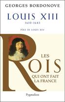 Couverture du livre « Louis XIII ; 1610-1643 ; père de Louis XIV » de Georges Bordonove aux éditions Pygmalion