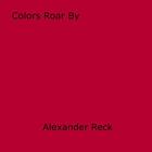 Couverture du livre « Colors Roar By » de Alexander Reck aux éditions Epagine