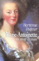 Couverture du livre « Marie-Antoinette, la mal aimée » de Hortense Dufour aux éditions Flammarion