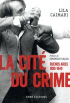 Couverture du livre « La cité du crime ; Buenos Aires, 1880-1940 » de Lila Caimari aux éditions Cnrs