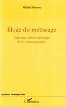 Couverture du livre « Éloge du métissage ; pour une théorie politique de la communication » de Michel Bourse aux éditions Editions L'harmattan