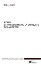 Couverture du livre « Fichte la philosophie ou la conquete de la liberte » de Didier Julia aux éditions L'harmattan