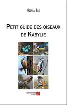 Couverture du livre « Petit guide des oiseaux de Kabylie : Préface de Idir Tas » de Houria Tas aux éditions Editions Du Net