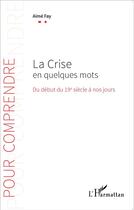 Couverture du livre « La crise en quelques mots ; du début du 19e siecle à nos jours » de Aime Fay aux éditions L'harmattan
