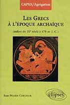 Couverture du livre « Les grecs a l'epoque archaique (du milieu du ixe a 478 av - j.c.) » de Corvisier J-N. aux éditions Ellipses